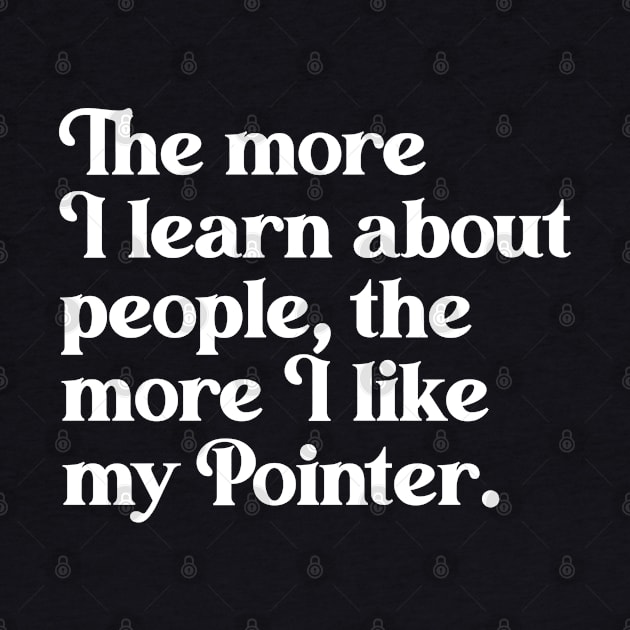 The More I Learn About People, the More I Like My Pointer by darklordpug